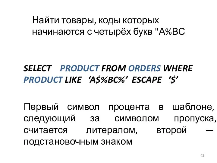 SELECT PRODUCT FROM ORDERS WHERE PRODUCT LIKE ‘A$%BC%’ ESCAPE ‘$’ Первый