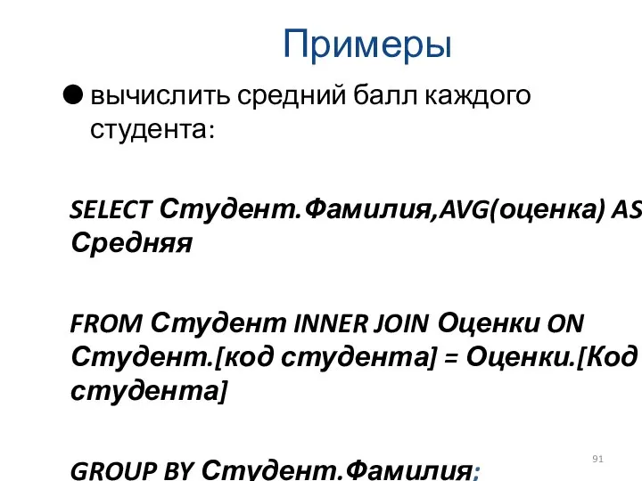 Примеры вычислить средний балл каждого студента: SELECT Студент.Фамилия,AVG(оценка) AS Средняя FROM