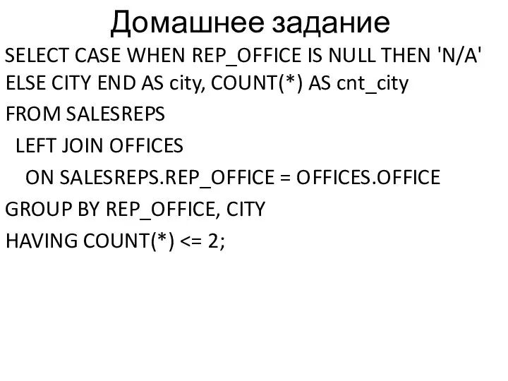 Домашнее задание SELECT CASE WHEN REP_OFFICE IS NULL THEN 'N/A' ELSE