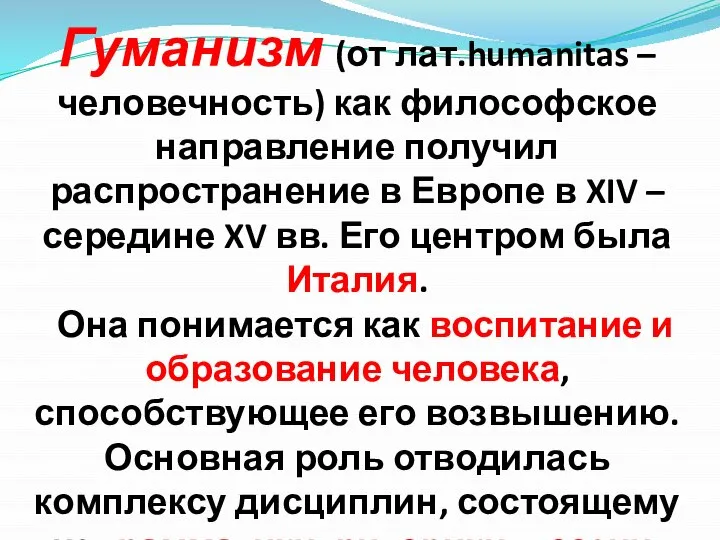 Гуманизм (от лат.humanitas – человечность) как философское направление получил распространение в