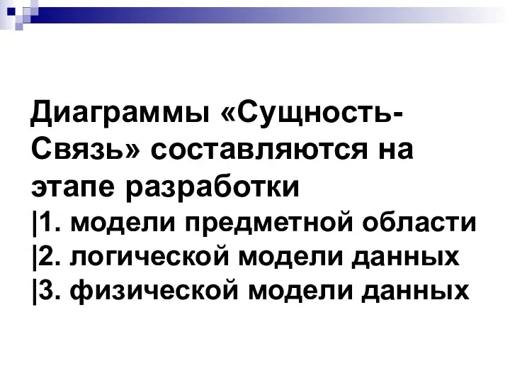 Диаграммы «Сущность-Связь» составляются на этапе разработки |1. модели предметной области |2.