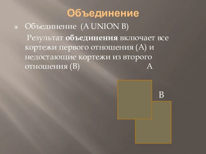 Объединение Объединение (A UNION B) Результат объединения включает все кортежи первого