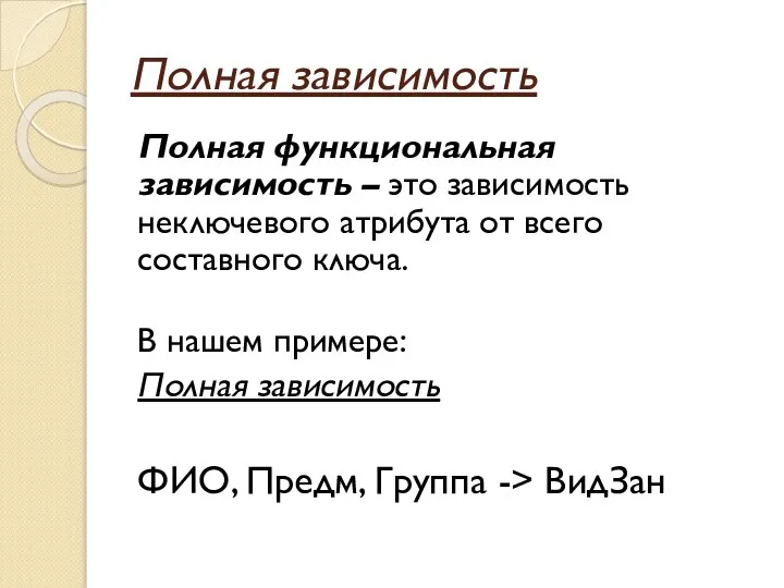 Полная зависимость Полная функциональная зависимость – это зависимость неключевого атрибута от