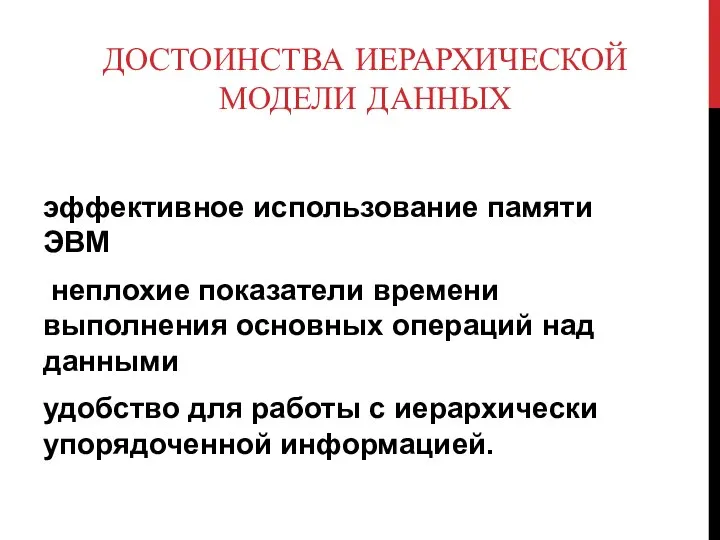 ДОСТОИНСТВА ИЕРАРХИЧЕСКОЙ МОДЕЛИ ДАННЫХ эффективное исполь­зование памяти ЭВМ неплохие показатели времени