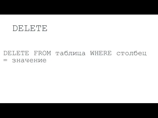 DELETE DELETE FROM таблица WHERE столбец = значение