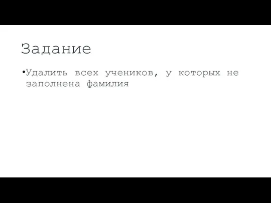 Задание Удалить всех учеников, у которых не заполнена фамилия