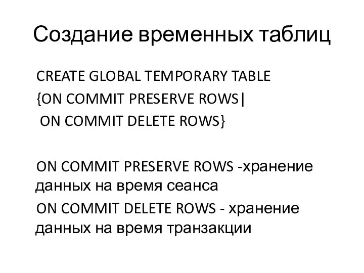 Создание временных таблиц CREATE GLOBAL TEMPORARY TABLE {ON COMMIT PRESERVE ROWS|