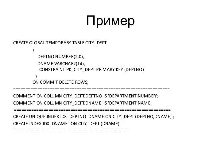 Пример CREATE GLOBAL TEMPORARY TABLE CITY_DEPT ( DEPTNO NUMBER(2,0), DNAME VARCHAR2(14),