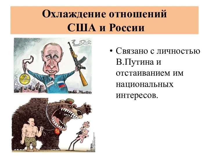 Охлаждение отношений США и России Связано с личностью В.Путина и отстаиванием им национальных интересов.