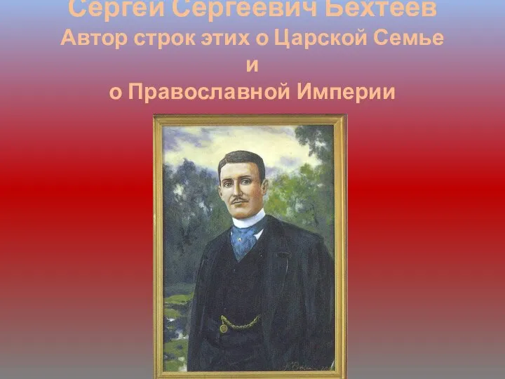 Сергей Сергеевич Бехтеев Автор строк этих о Царской Семье и о Православной Империи