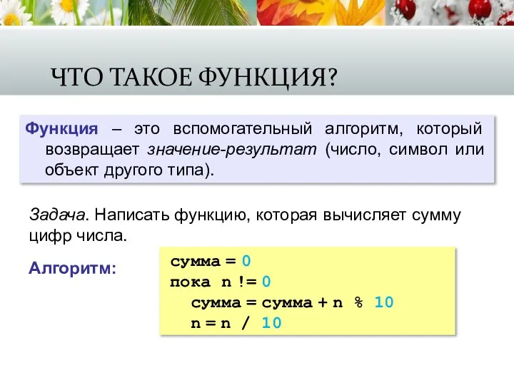 ЧТО ТАКОЕ ФУНКЦИЯ? Функция – это вспомогательный алгоритм, который возвращает значение-результат