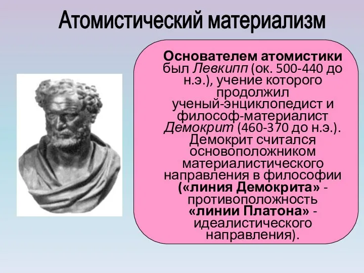 Атомистический материализм Основателем атомистики был Левкипп (ок. 500-440 до н.э.), учение