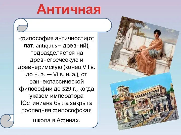 Античная философия- -философия античности(от лат. antiquus – древний), подразделяется на древнегреческую