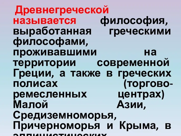 Древнегреческой называется философия, выработанная греческими философами, проживавшими на территории современной Греции,