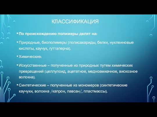 КЛАССИФИКАЦИЯ По происхождению полимеры делят на: Природные, биополимеры (полисахариды, белки, нуклеиновые