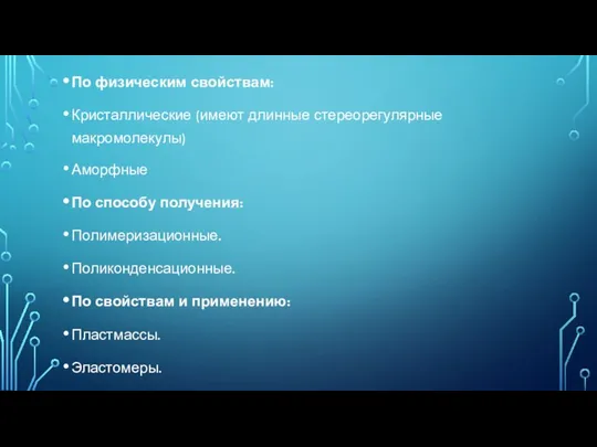 По физическим свойствам: Кристаллические (имеют длинные стереорегулярные макромолекулы) Аморфные По способу