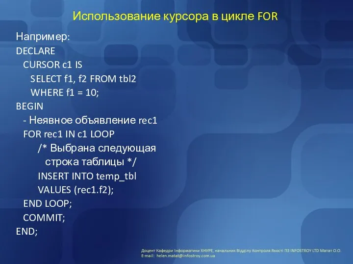 Использование курсора в цикле FOR Например: DECLARE CURSOR c1 IS SELECT