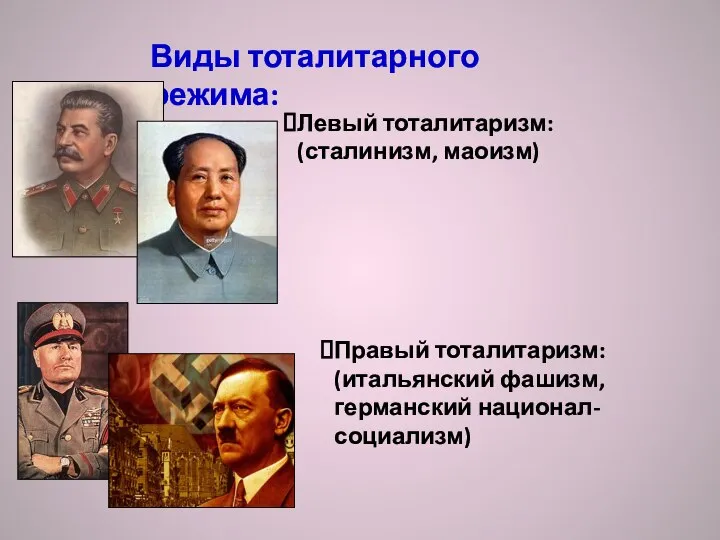 Виды тоталитарного режима: Правый тоталитаризм: (итальянский фашизм, германский национал-социализм) Левый тоталитаризм: (сталинизм, маоизм)