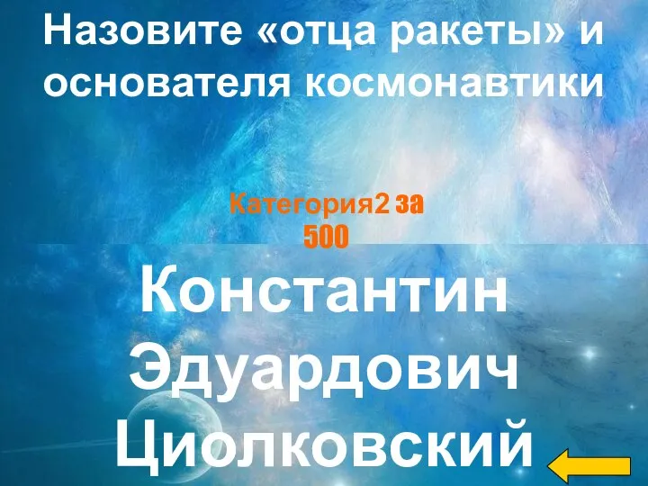 Назовите «отца ракеты» и основателя космонавтики Константин Эдуардович Циолковский Категория2 за 500