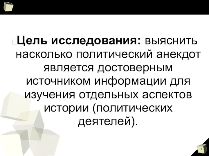 Цель исследования: выяснить насколько политический анекдот является достоверным источником информации для