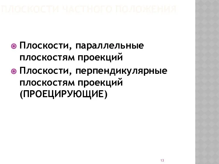 ПЛОСКОСТИ ЧАСТНОГО ПОЛОЖЕНИЯ Плоскости, параллельные плоскостям проекций Плоскости, перпендикулярные плоскостям проекций (ПРОЕЦИРУЮЩИЕ)