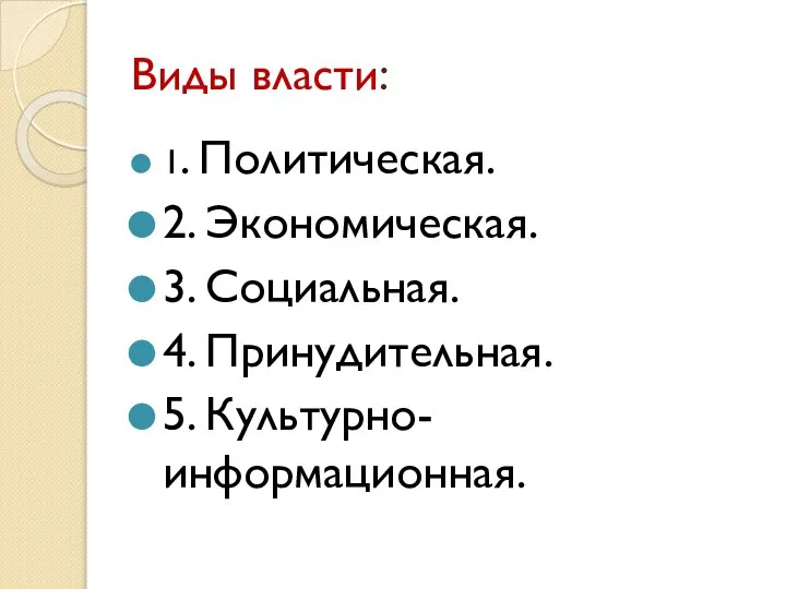 Виды власти: 1. Политическая. 2. Экономическая. 3. Социальная. 4. Принудительная. 5. Культурно- информационная.