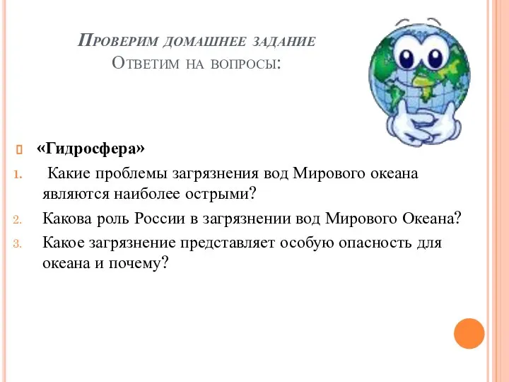 Проверим домашнее задание Ответим на вопросы: «Гидросфера» Какие проблемы загрязнения вод