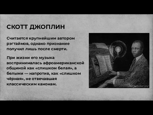 СКОТТ ДЖОПЛИН Считается крупнейшим автором рэгтаймов, однако признание получил лишь после