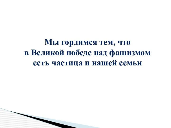 Мы гордимся тем, что в Великой победе над фашизмом есть частица и нашей семьи