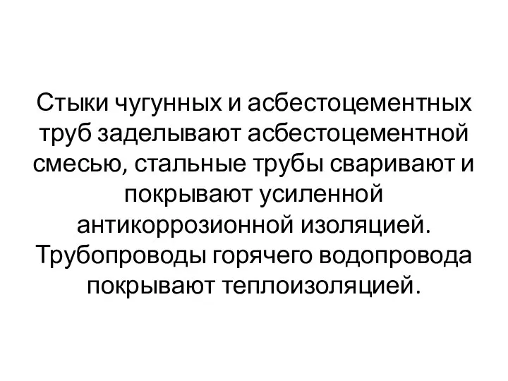 Стыки чугунных и асбестоцементных труб заделывают асбестоцементной смесью, стальные трубы сваривают