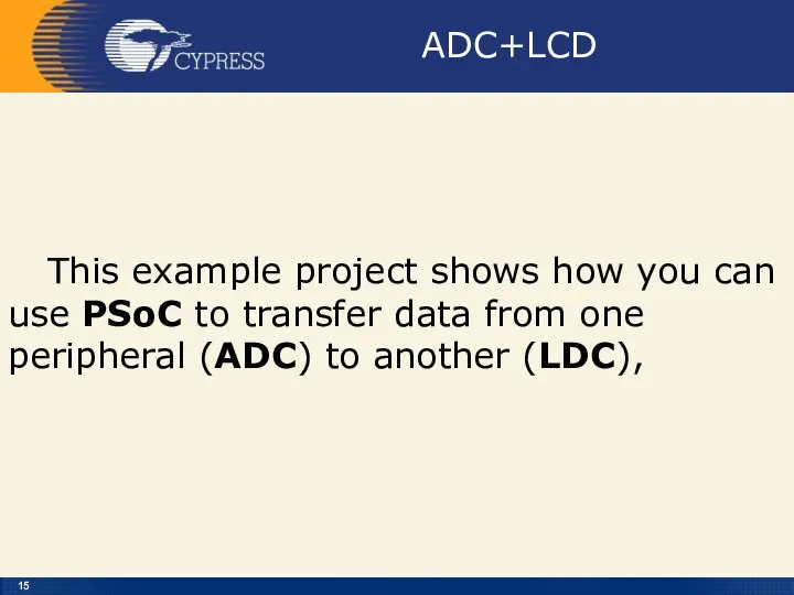 ADC+LCD This example project shows how you can use PSoC to