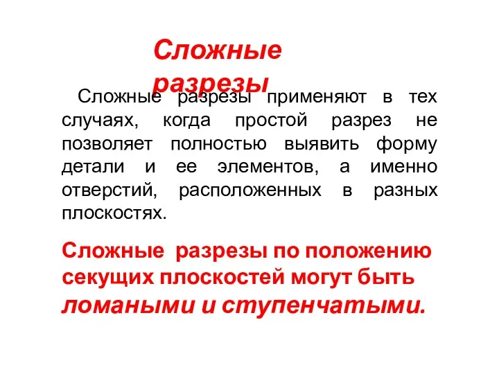 Сложные разрезы Сложные разрезы применяют в тех случаях, когда простой разрез