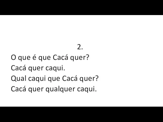 https://www.letras.mus.br/hamilton-catette/1881124/ 2. O que é que Cacá quer? Cacá quer caqui.