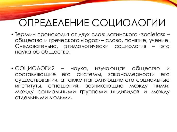 ОПРЕДЕЛЕНИЕ СОЦИОЛОГИИ Термин происходит от двух слов: латинского «societas» – общество