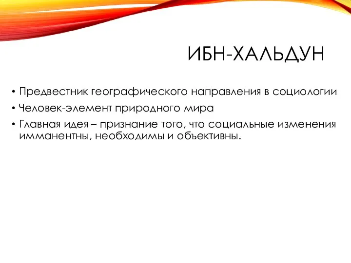 ИБН-ХАЛЬДУН Предвестник географического направления в социологии Человек-элемент природного мира Главная идея