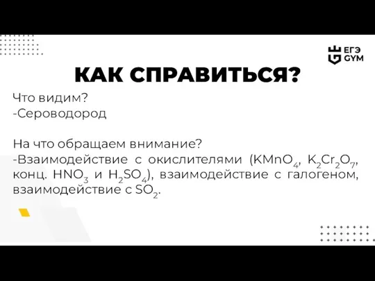 КАК СПРАВИТЬСЯ? Что видим? -Сероводород На что обращаем внимание? -Взаимодействие с