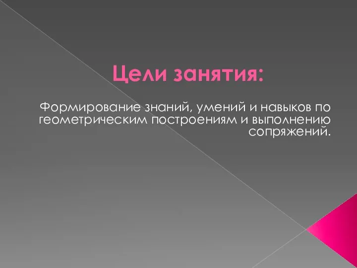 Цели занятия: Формирование знаний, умений и навыков по геометрическим построениям и выполнению сопряжений.