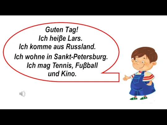 Ich heiβe Lars. Ich komme aus Russland. Ich wohne in Sankt-Petersburg.