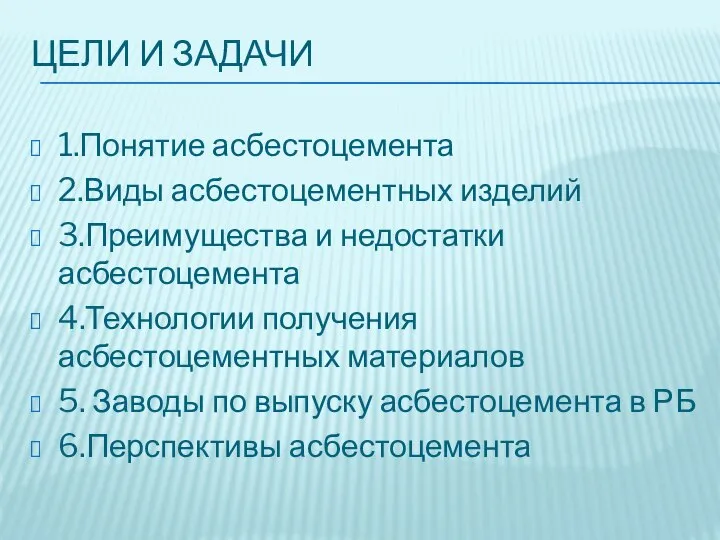 ЦЕЛИ И ЗАДАЧИ 1.Понятие асбестоцемента 2.Виды асбестоцементных изделий 3.Преимущества и недостатки