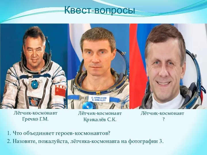 Квест-вопросы 2. Назовите, пожалуйста, лётчика-космонавта на фотографии 3. Лётчик-космонавт Гречко Г.М.