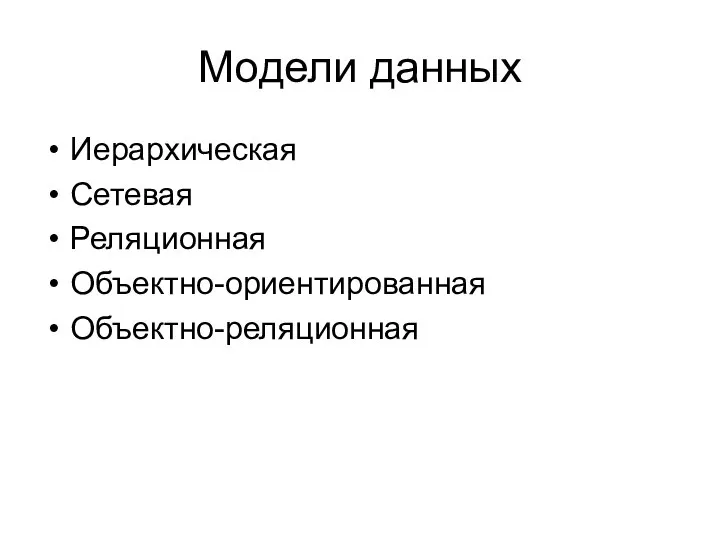 Модели данных Иерархическая Сетевая Реляционная Объектно-ориентированная Объектно-реляционная