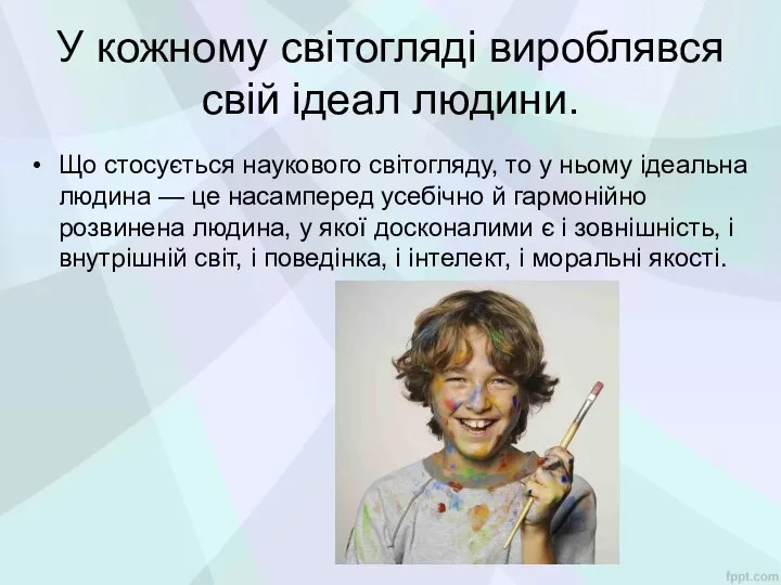 У кожному світогляді вироблявся свій ідеал людини. Що стосується наукового світогляду,