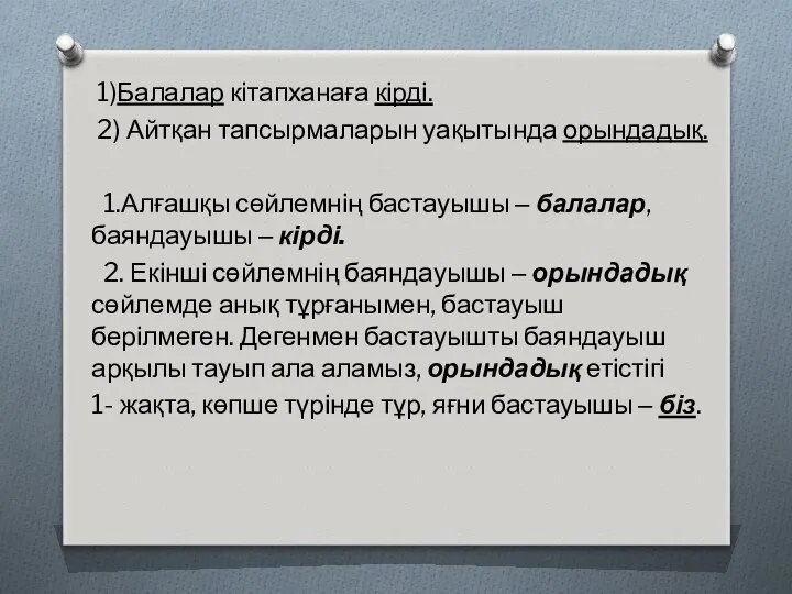 1)Балалар кітапханаға кірді. 2) Айтқан тапсырмаларын уақытында орындадық. 1.Алғашқы сөйлемнің бастауышы