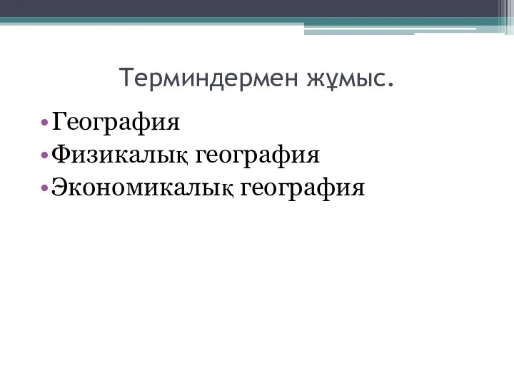 Терминдермен жұмыс. География Физикалық география Экономикалық география