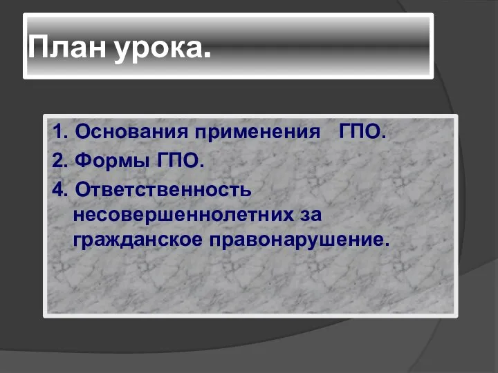 План урока. 1. Основания применения ГПО. 2. Формы ГПО. 4. Ответственность несовершеннолетних за гражданское правонарушение.