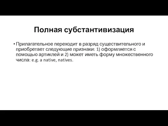 Полная субстантивизация Прилагательное переходит в разряд существительного и приобретает следующие признаки: