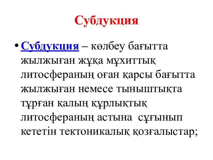 Субдукция Субдукция – көлбеу бағытта жылжыған жұқа мұхиттық литосфераның оған қарсы