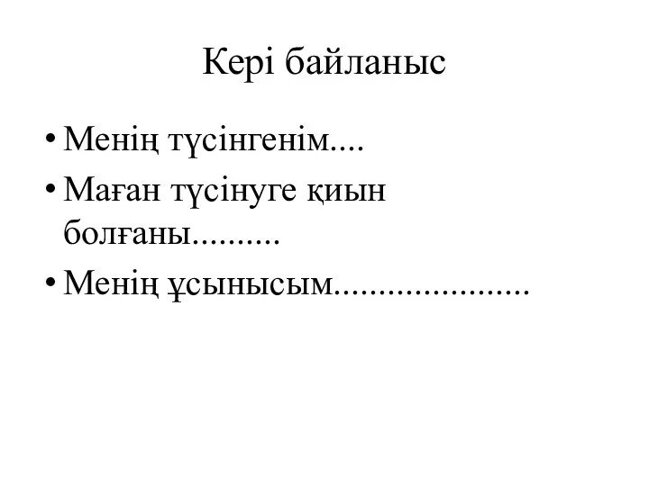 Кері байланыс Менің түсінгенім.... Маған түсінуге қиын болғаны.......... Менің ұсынысым......................