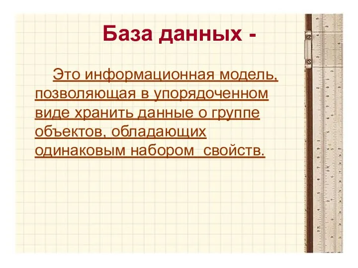 База данных - Это информационная модель, позволяющая в упорядоченном виде хранить