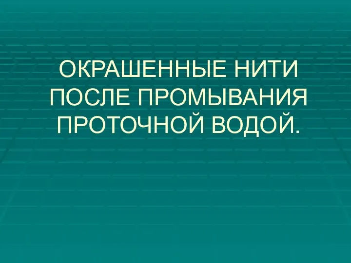 ОКРАШЕННЫЕ НИТИ ПОСЛЕ ПРОМЫВАНИЯ ПРОТОЧНОЙ ВОДОЙ.